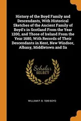 Cover of History of the Boyd Family and Descendants, With Historical Sketches of the Ancient Family of Boyd's in Scotland From the Year 1200, and Those of ... Kent, New Windsor, Albany, Middletown and Sa