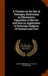 Cover of A Treatise on the Law of Damages, Embracing an Elementary Exposition of the Law and Also Its Application to Particular Subjects of Contract and Tort