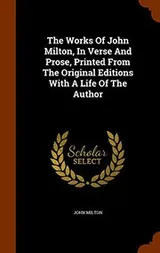 Cover of The Works Of John Milton, In Verse And Prose, Printed From The Original Editions With A Life Of The Author