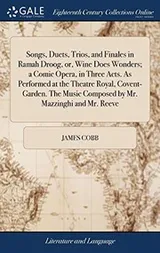 Cover of Songs, Duets, Trios, and Finales in Ramah Droog, or, Wine Does Wonders; a Comic Opera, in Three Acts. As Performed at the Theatre Royal, ... Music Composed by Mr. Mazzinghi and Mr. Reeve