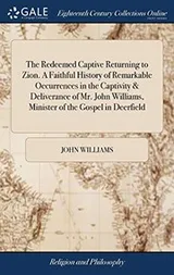 Cover of The Redeemed Captive Returning to Zion. a Faithful History of Remarkable Occurrences in the Captivity & Deliverance of Mr. John Williams, Minister of the Gospel in Deerfield