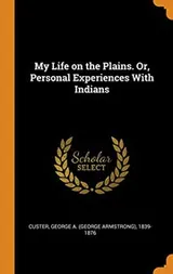 Cover of My Life on the Plains. Or, Personal Experiences With Indians