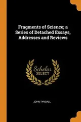 Cover of Fragments of Science; a Series of Detached Essays, Addresses and Reviews
