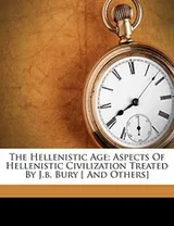 Cover of The Hellenistic age; aspects of Hellenistic civilization treated by J.B. Bury [ and others]