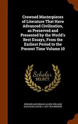 Cover of Crowned Masterpieces of Literature That Have Advanced Civilization, as Preserved and Presented by the World's Best Essays, From the Earliest Period to the Present Time Volume 10