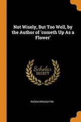 Cover of Not Wisely, but Too Well, by the Author of 'Cometh up As a Flower'