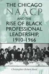 Cover of The Chicago NAACP and the rise of Black professional leadership, 1910-1966