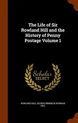 Cover of The Life of Sir Rowland Hill and the History of Penny Postage Volume 1