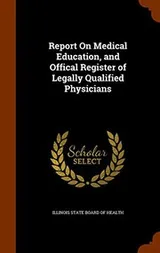 Cover of Report On Medical Education, and Offical Register of Legally Qualified Physicians