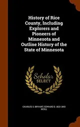 Cover of History of Rice County, Including Explorers and Pioneers of Minnesota and Outline History of the State of Minnesota