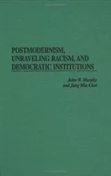 Cover of Postmodernism, unraveling racism, and democratic institutions