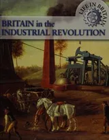 Cover of Britain in the Industrial Revolution (Life in Britain)