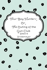 Cover of Four Boy Hunters; Or, The Outing of the Gun Club