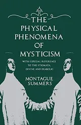 Cover of The Physical Phenomena of Mysticism - With Especial Reference to the Stigmata, Divine and Diabolic