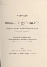 Cover of Address of Booker T. Washington, Principal of the Tuskegee Normal and Industrial Istitute, Tuskegee, Alabama. Delivered at the opening of the Cotton States and International Exposition, at Altanta, Ga. Sept. 18, 1895