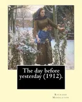 Cover of The day before yesterday . By : Richard Middleton