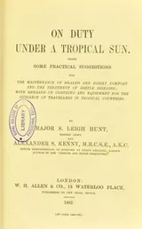 Cover of On duty under a tropical sun : being some practical suggestions for the maintenance of health and bodily comfort and the treatment of simple diseases