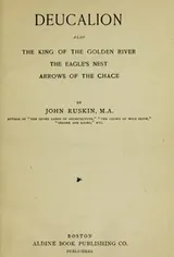 Cover of Deucalion ; also, The King of the golden river ; The eagle's nest ; Arrows of the chace