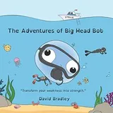 Cover of The Adventures of Big Head Bob - Transform Weakness into Strength