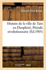 Cover of Histoire de la ville de Tain, en Dauphiné depuis la domination romaine jusqu'à nos jours