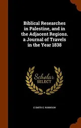 Cover of Biblical Researches in Palestine, and in the Adjacent Regions. a Journal of Travels in the Year 1838