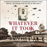 Cover of Whatever It Took : An American Paratroopers Extraordinary Memoir of Escape, Survival, and Heroism in the Last Days of World War II ; Library Edition