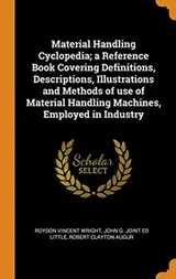 Cover of Material Handling Cyclopedia; a Reference Book Covering Definitions, Descriptions, Illustrations and Methods of use of Material Handling Machines, Employed in Industry