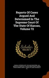 Cover of Reports Of Cases Argued And Determined In The Supreme Court Of The State Of Kansas, Volume 72