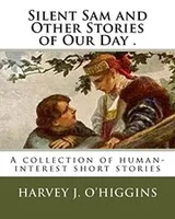 Cover of Silent Sam, and Other Stories of Our Day