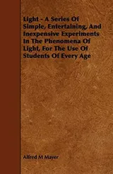 Cover of Light - A Series of Simple, Entertaining, and Inexpensive Experiments in the Phenomena of Light, for the Use of Students of Every Age