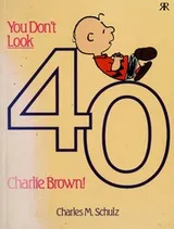 Cover of You Don't Look 40, Charlie Brown!