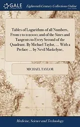 Cover of Tables of Logarithms of all Numbers, From 1 to 101000; and of the Sines and Tangents to Every Second of the Quadrant. By Michael Taylor, ... With a Preface ... by Nevil Maskelyne,