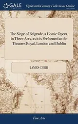Cover of The Siege of Belgrade, a Comic Opera, in Three Acts, as it is Performed at the Theatres Royal, London and Dublin