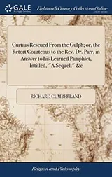 Cover of Curtius Rescued From the Gulph; or, the Retort Courteous to the Rev. Dr. Parr, in Answer to his Learned Pamphlet, Intitled, "A Sequel," &c