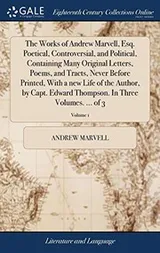 Cover of The Works of Andrew Marvell, Esq. Poetical, Controversial, and Political, Containing Many Original Letters, Poems, and Tracts, Never Before Printed, ... In Three Volumes. ... of 3; Volume 1
