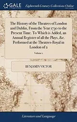 Cover of The History of the Theatres of London and Dublin, from the Year 1730 to the Present Time. to Which Is Added, an Annual Register of All the Plays, &c. ... the Theatres-Royal in London of 2; Volume 1