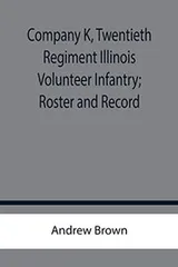 Cover of Company K, Twentieth Regiment Illinois Volunteer Infantry; Roster and Record