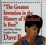 Cover of "The Greatest Invention In The History Of Mankind Is Beer" And Other Manly Insights From Dave Barry