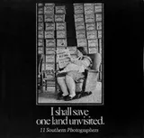 Cover of I Shall Save One Land Unvisited 11 Southern Photographers