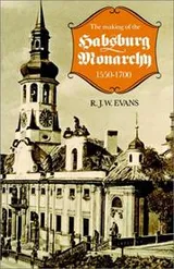 Cover of The Making of the Habsburg Monarchy, 1550–1700