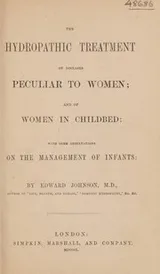 Cover of The hydropathic treatment of diseases peculiar to women; and of women in childbed; with some observations on the management of infants