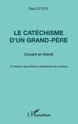 Cover of Le CATÉCHISME D'UN GRAND-PÈRE - Croyant en liberté - A l'intention des enfants et adolescents de ce temps