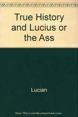 Cover of True History and Lucius or the Ass [ILLUSTRATED]