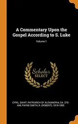 Cover of Commentary upon the Gospel According to S. Luke; Volume 1