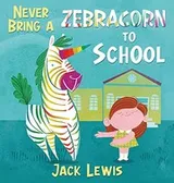 Cover of Never Bring a Zebracorn to School