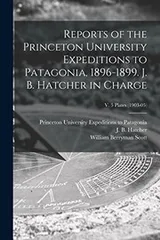 Cover of Reports of the Princeton University Expeditions to Patagonia, 1896-1899. J. B. Hatcher in Charge; V. 5 Plates (1903-05)