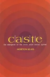 Cover of Caste; The Emergence of the South Asian Social System