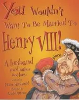 Cover of You Wouldn't Want to Be Married to Henry VIII