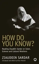 Cover of HOW DO YOU KNOW?: READING ZIAUDDIN SARDAR ON ISLAM, SCIENCE AND CULTURAL RELATIONS