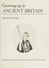 Cover of Growing Up in Ancient Britain